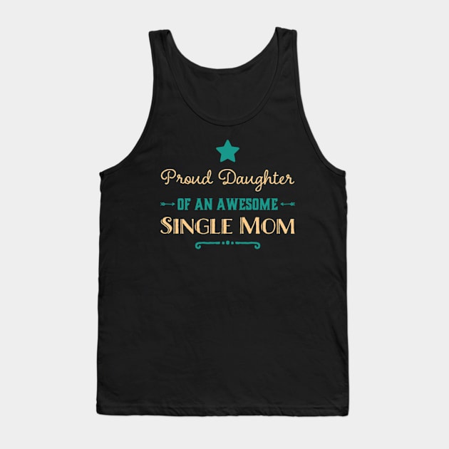 Proud Daughter Of An Awesome Single Mom Tank Top by Foxxy Merch